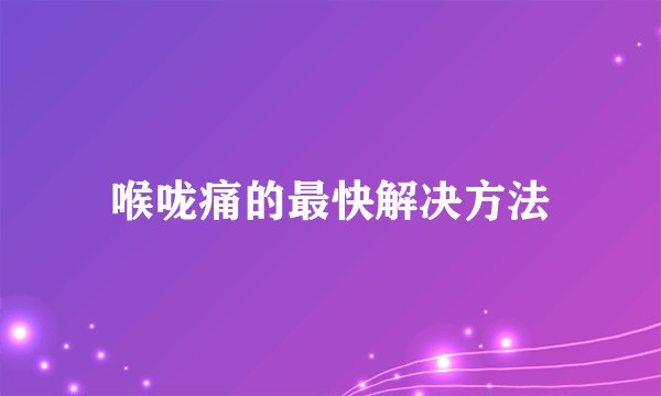喉咙痛的最快解决方法