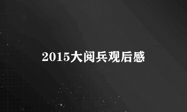2015大阅兵观后感