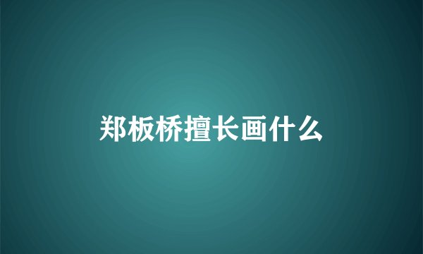 郑板桥擅长画什么