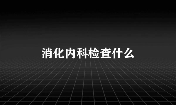 消化内科检查什么