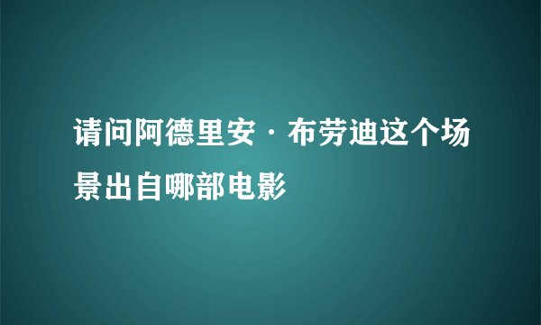 请问阿德里安·布劳迪这个场景出自哪部电影