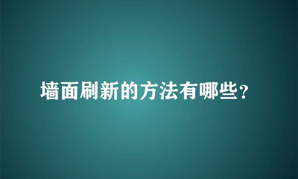 墙面刷新的方法有哪些？