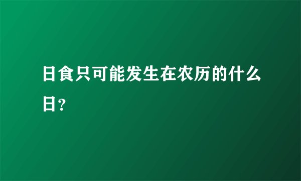 日食只可能发生在农历的什么日?