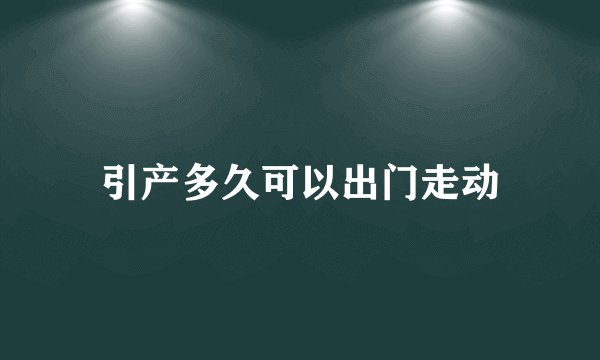 引产多久可以出门走动
