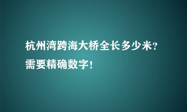 杭州湾跨海大桥全长多少米？需要精确数字！