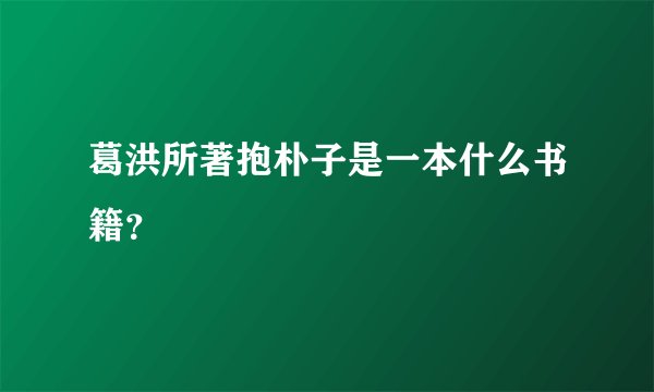 葛洪所著抱朴子是一本什么书籍？