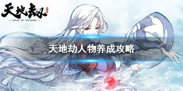 《天地劫》人物养成攻略 人物培养哪些好