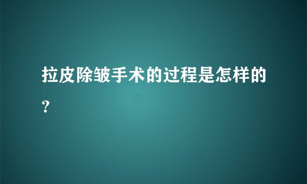拉皮除皱手术的过程是怎样的？