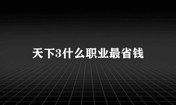 天下3什么职业最省钱