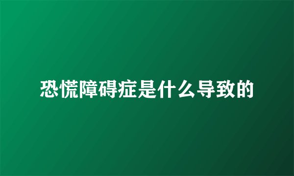 恐慌障碍症是什么导致的