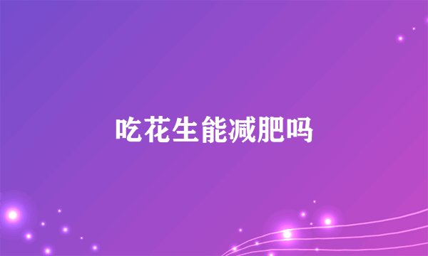 吃花生能减肥吗