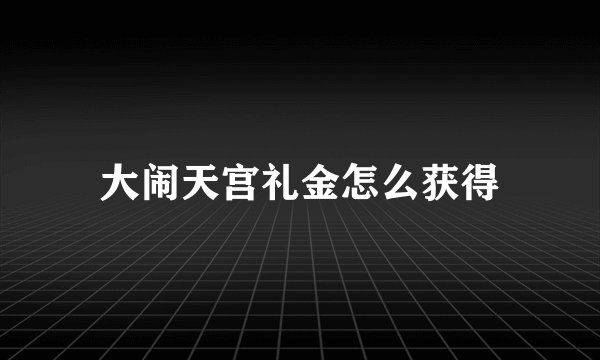 大闹天宫礼金怎么获得