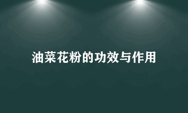 油菜花粉的功效与作用