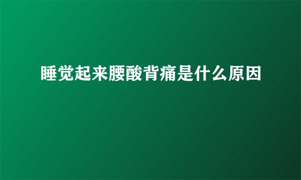 睡觉起来腰酸背痛是什么原因
