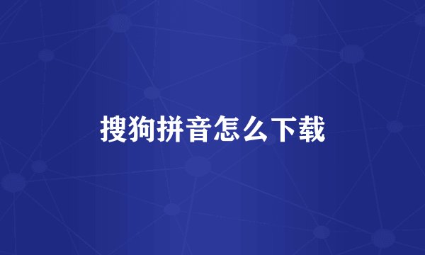 搜狗拼音怎么下载