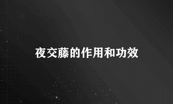 夜交藤的作用和功效