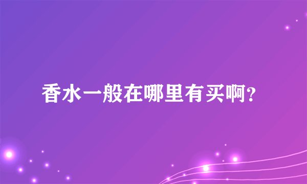 香水一般在哪里有买啊？