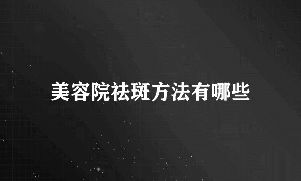 美容院祛斑方法有哪些