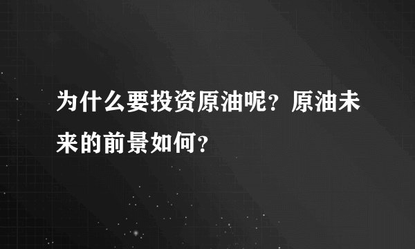 为什么要投资原油呢？原油未来的前景如何？