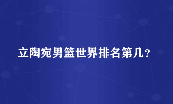 立陶宛男篮世界排名第几？