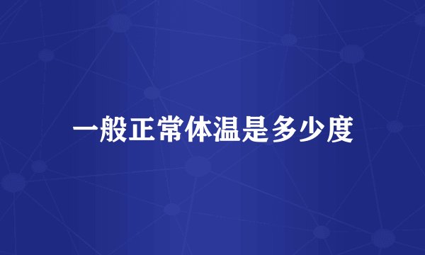 一般正常体温是多少度