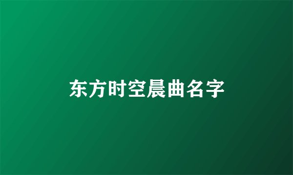 东方时空晨曲名字