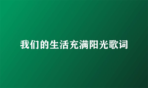 我们的生活充满阳光歌词