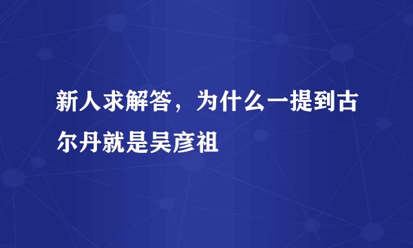 新人求解答,为什么一提到古尔丹就是吴彦祖