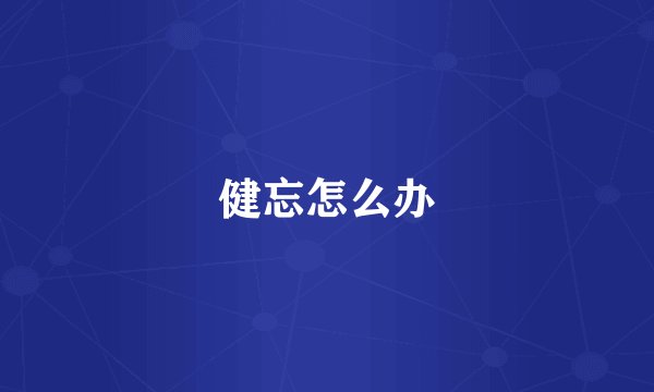 健忘怎么办
