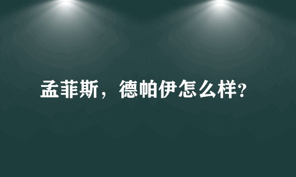 孟菲斯，德帕伊怎么样？