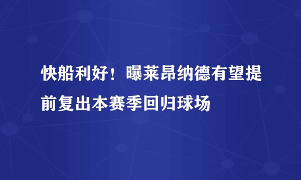 快船利好！曝莱昂纳德有望提前复出本赛季回归球场