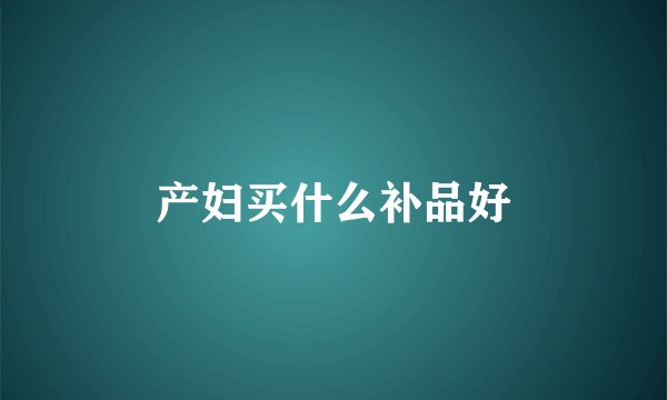 产妇买什么补品好