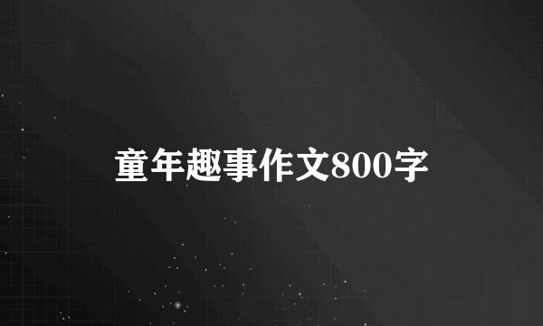 童年趣事作文800字