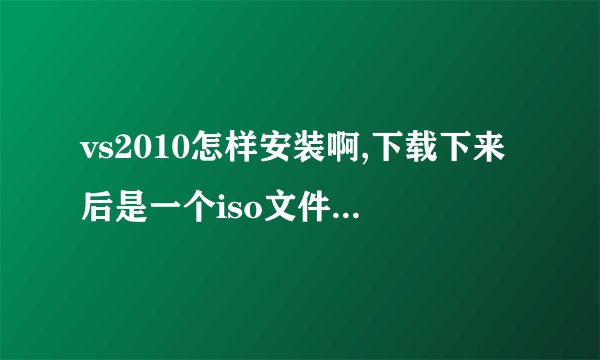 vs2010怎样安装啊,下载下来后是一个iso文件,解压后发现里面有很多的压缩文件。