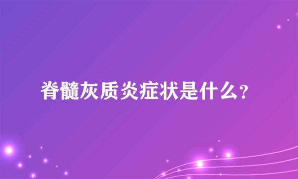 脊髓灰质炎症状是什么？