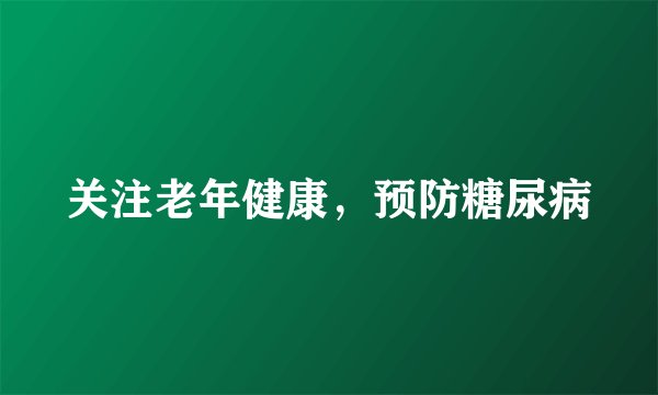 关注老年健康，预防糖尿病