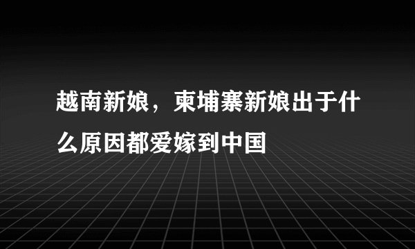越南新娘，柬埔寨新娘出于什么原因都爱嫁到中国