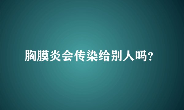 胸膜炎会传染给别人吗？