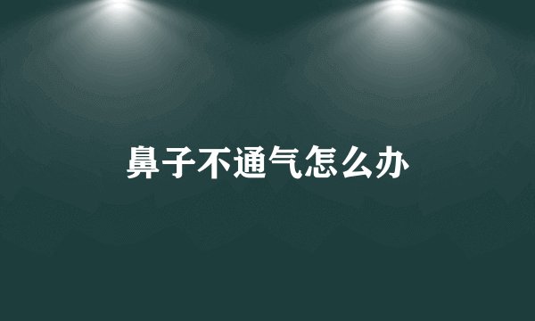 鼻子不通气怎么办