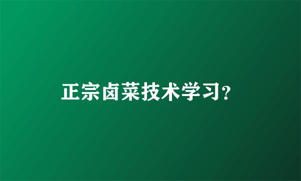 正宗卤菜技术学习？