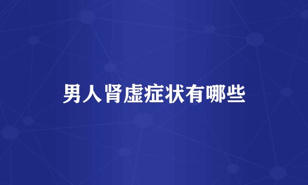 男人肾虚症状有哪些