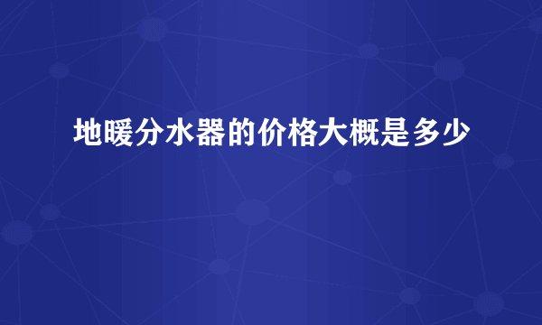 地暖分水器的价格大概是多少