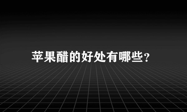 苹果醋的好处有哪些？