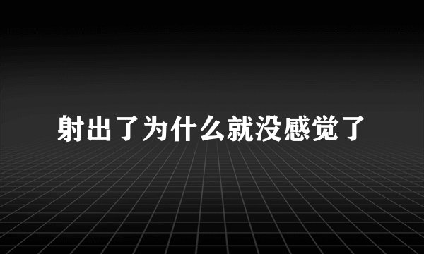 射出了为什么就没感觉了