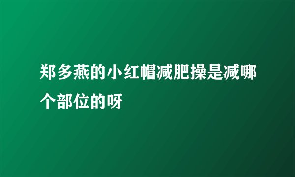 郑多燕的小红帽减肥操是减哪个部位的呀