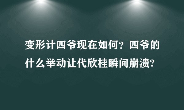 变形计四爷现在如何?四爷的什么举动让代欣桂瞬间崩溃?