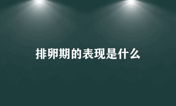 排卵期的表现是什么