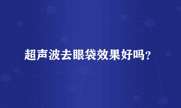超声波去眼袋效果好吗？