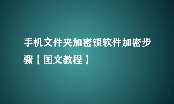 手机文件夹加密锁软件加密步骤【图文教程】