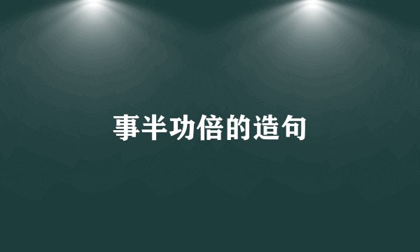 事半功倍的造句